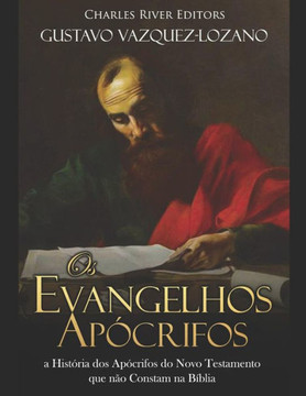 Os Evangelhos Apócrifos : A História Dos Apócrifos Do Novo Testamento Que Não Constam Na Bíblia