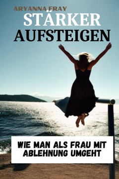 Stärker Aufsteigen: Wie man als Frau mit Ablehnung umgeht
