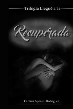 Recuperada: Trilogía Llegué A Tí