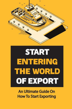 Start Entering The World Of Export: An Ultimate Guide On How To Start Exporting: Export Strategies