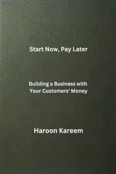 Start Now, Pay Later: Building a Business with Your Customers' Money