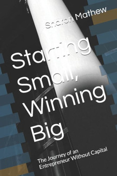 Starting Small, Winning Big: The Journey of an Entrepreneur Without Capital