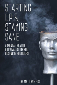 Starting Up and Staying Sane: A Mental Health Survival Guide for Business Founders