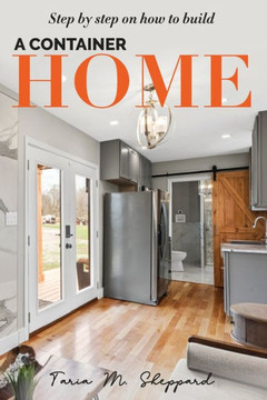 Step By Step On How To Build A Container Home: A Shipping Container Home Guide