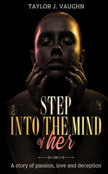 Step Into the Mind of Her: A Story of Passion, Love and Deception