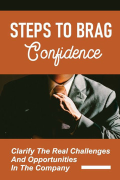 Steps To Brag Confidence: Clarify The Real Challenges And Opportunities In The Company: Strong Career Foundation
