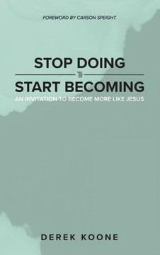 Stop Doing Start Becoming: An Invitation to Become More Like Jesus