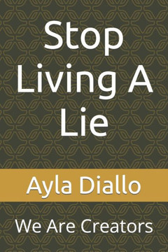 Stop Living A Lie: We Are Creators
