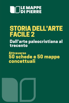 Storia dell'arte facile 2 - Dall'arte paleocristiana al trecento: Attraverso 50 schede e 50 mappe concettuali