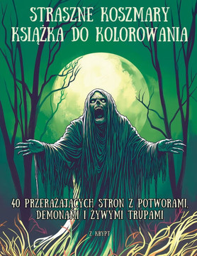 Straszne Koszmary Książka do Kolorowania: 40 Przerażających Stron z Potworami, Demonami i Żywymi Trupami