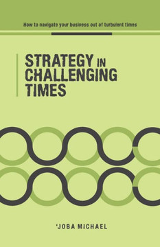 strategy in challenging times: how to navigate your business out of turbulent times