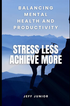 Stress Less, Achieve More: Balancing Mental Health and Productivity