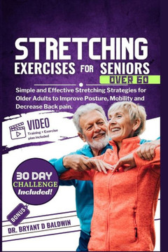 Stretching Exercises for Seniors Over 60: Simple and Effective Stretching Strategies for Older Adults to Improve Posture, Mobility and Decrease Back p