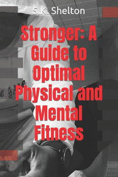 Stronger: A Guide to Optimal Physical and Mental Fitness
