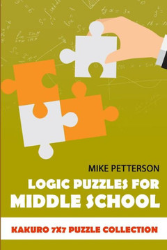 Logic Puzzles For Middle School: Kakuro 7X7 Puzzle Collection Logic Puzzles For Middle School: Kakuro 7X7 Puzzle Collection