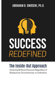 Success Redefined: The Inside-Out Approach: Achieving All-Round Success Regardless of Background, Circumstances, or Limitations