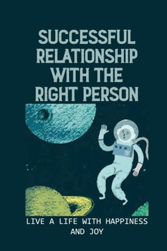 Successful Relationship With The Right Person: Live A Life With Happiness And Joy: Friendship And Community