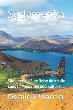 Südamerika: Südamerika: Eine Reise durch die Länder, Menschen und Kulturen