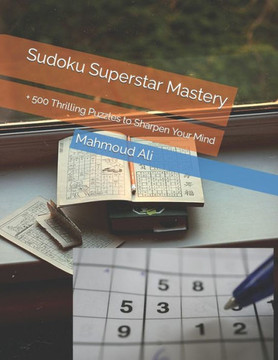 Sudoku Superstar Mastery: + 500 Thrilling Puzzles to Sharpen Your Mind