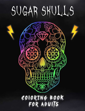 Sugar Skulls Coloring Book For Adults: 50+ Amazing Sugar Skulls Designs for Stress Relief and Relaxation