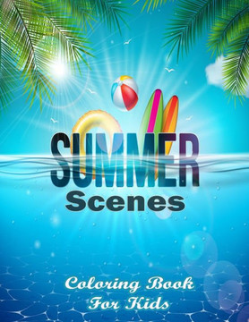 Summer Scenes Coloring Book For Kids: Summer Scene Coloring Book for Summer Scene Lovers. Stress Relieving Designs For Relaxation And Fun. Summer Scen