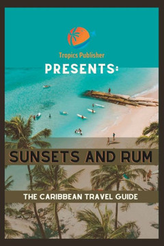 Sunsets and Rum: The Caribbean Travel Guide