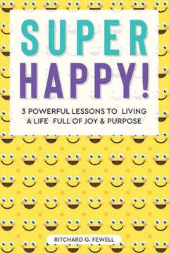 Super Happy!: 3 Powerful Lessons to Living a Life Full of Joy and Purpose