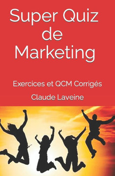 Super Quiz de Marketing - Tomes 1 + 2: Exercices et QCM Corrigés Super Quiz de Marketing - Tomes 1 + 2: Exercices et QCM Corrigés