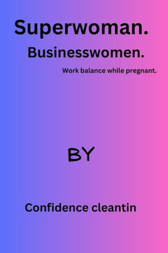 Superwoman. Women Business.: Work balance while pregnant.