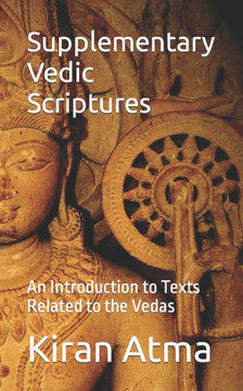 Supplementary Vedic Scriptures: An Introduction to Texts Related to the Vedas