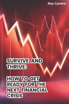 Survive and Thrive: How to Get Ready For The Next Financial Crisis