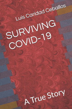Surviving Covid-19: A True Story Surviving Covid-19: A True Story