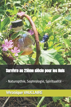 Survivre au 21ème siècle pour les Nuls: - Naturopthie, Sophrologie, Spiritualité -