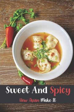 Sweet And Spicy: Asian Style In Cooking: Cooking Guidance