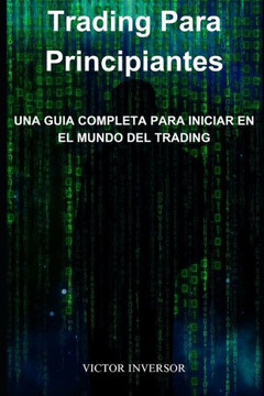 Tading Para Principiantes: Guia Completa Para Iniciar En El Mundo Del Trading