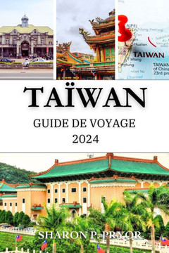 Taïwan Guide de Voyage 2024: Un voyage complet à travers les plus beaux endroits de l'île