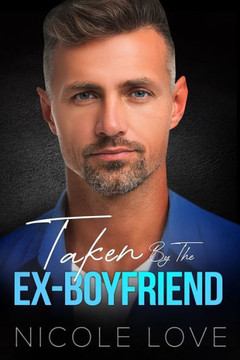 Taken By the Ex-Boyfriend: A Billionaire Single-Dad Fake Relationship Romance