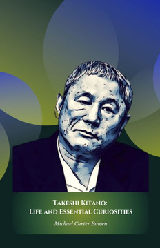 Takeshi Kitano: Life and Essential Curiosities: The official tribute to the multifaceted genius of Japanese cinema and culture