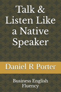 Talk & Listen Like a Native Speaker: Business English Fluency Talk & Listen Like a Native Speaker: Business English Fluency