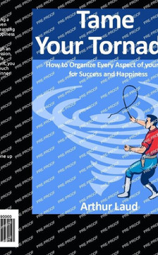 Tame Your Tornado: How to Organize Every Aspect of your Life for Success and Happiness