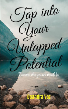 Tap into your Untapped potential.: Become who you are meant to be.