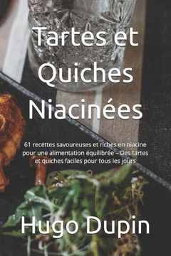 Tartes et Quiches Niacinées: 61 recettes savoureuses et riches en niacine pour une alimentation équilibrée - Des tartes et quiches faciles pour tou Tartes et Quiches Niacinées: 61 recettes savoureuses et riches en niacine pour une alimentation équilibrée - Des tartes et quiches faciles pour tou