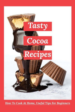 Tasty Cocoa Recipes: How To Cook At Home, Useful Tips For Beginners: Unsweetened Cocoa Powder Recipes
