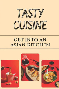 Tasty Cuisine: Get Into An Asian Kitchen: Asian Kitchen Guide