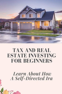 Tax And Real Estate Investing For Beginners: Learn About How A Self-Directed Ira: Guide Taxes For Beginners