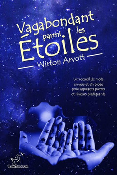 Vagabondant Parmi Les Étoiles: Un Recueil De Mots En Vers Et En Prose Pour Aspirants Poètes Et Rêveurs Pratiquants Vagabondant Parmi Les Étoiles: Un Recueil De Mots En Vers Et En Prose Pour Aspirants Poètes Et Rêveurs Pratiquants