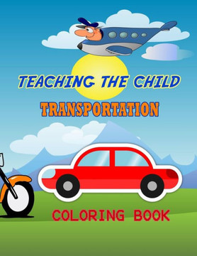 Teaching the Child Transportation Coloring Book: The Best Teaching Coloring Book.