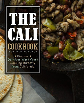 The Cali Cookbook: Discover Delicious West Coast Cooking Directly From California (2Nd Edition)