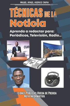 Técnicas de la Noticia: Aprenda a Redactar Para Periódicos, Televisión Y Radio