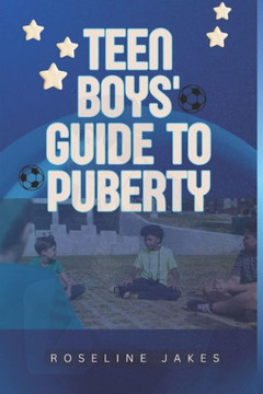Teen Boys' Guide to Puberty: Essential Handbook for Navigating Adolescence With Confidence